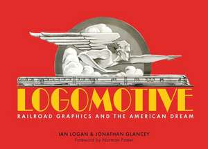 Logomotive: Railroad Graphics and the American Dream de Jonathan Glancey