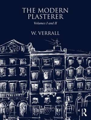 The Modern Plasterer: Volumes I and II de W. Verrall