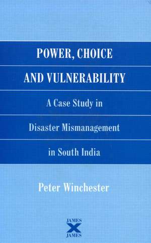 Power, Choice and Vulnerability: A Case Study in Disaster Mismanagement in South India de Peter Winchester