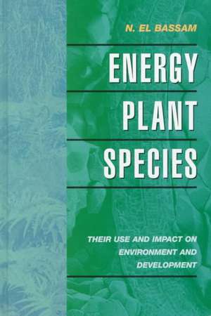 Energy Plant Species: Their Use and Impact on Environment and Development de N. EL Bassam