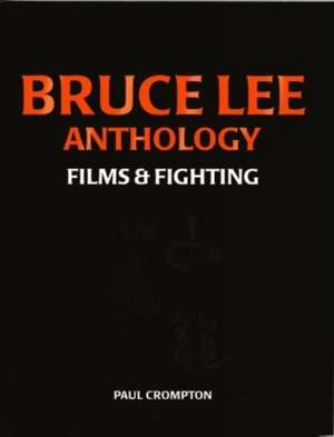 Bruce Lee Anthology: Films and Fighting de PAUL H. CROMPTON