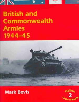 British and Commonwealth Armies 1944-45 de Mark Bevis