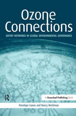 Ozone Connections: Expert Networks in Global Environmental Governance de Penelope Canan