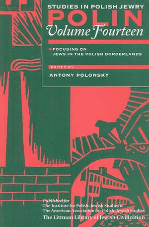 Polin: Studies in Polish Jewry Volume 14 – Focusing on Jews in the Polish Borderlands de Antony Polonsky