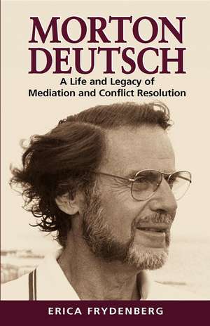 Morton Deutsch: A Life and Legacy of Mediation and Conflict Resolution de Erica Frydenberg