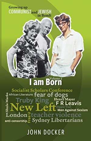 Growing Up Communist and Jewish in Bondi Volume 3: I Am Born de John Docker