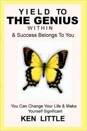 Yield to the Genius Within: & Success Belongs to You de Ken Little