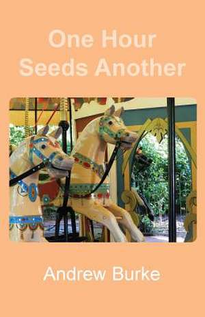 One Hour Seeds Another de Andrew Burke