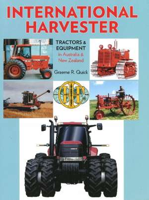 International Harvester: Tractors & Equipment in Australia & New Zealand de Graeme R Quick