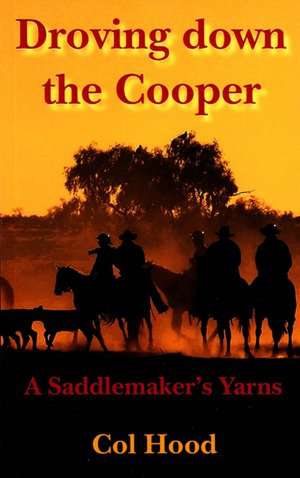 Droving Down the Cooper: A Saddlemaker's Yarns de Col Hood