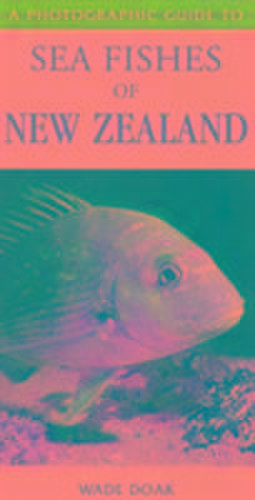 Photographic Guide To Sea Fishes Of New Zealand de Doak Wade