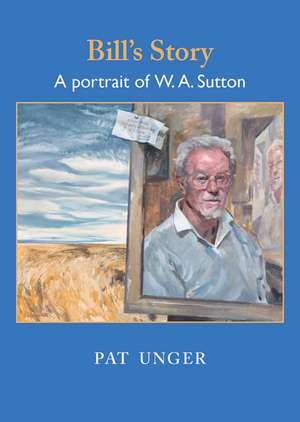 Bill's Story: A Portrait of W. A. Sutton de Pat Unger