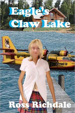 Eagle's Claw Lake: The Confession of a Violent Offender de Ross Richdale