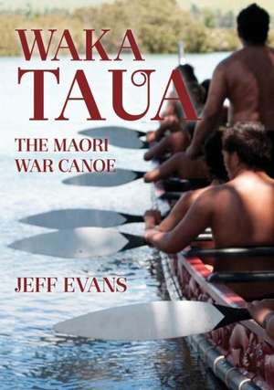 Waka Taua: The Maori War Canoe de Jeff Evans