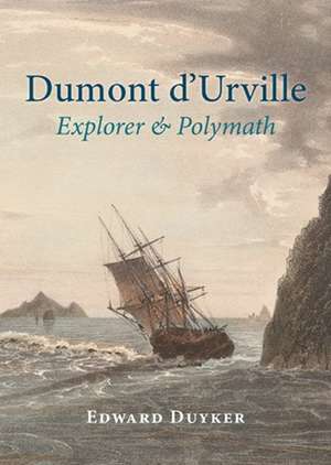 Dumont dUrville: Explorer & Polymath de Edward Duyker