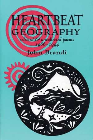 Heartbeat Geography: New and Selected Poems de John Brandi