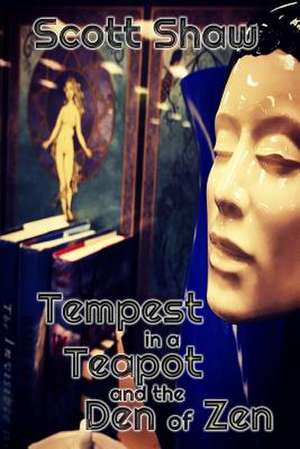 Tempest in a Teapot and the Den of Zen de Scott Shaw