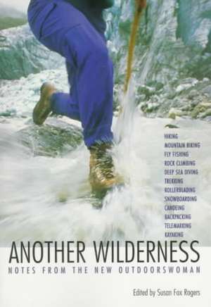 Another Wilderness: Notes from the New Outdoorswoman de Susan Fox Rogers