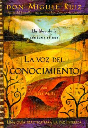 La Voz del Conocimiento: Una Guia Practica Para la Paz Interior de Don Miguel Ruiz