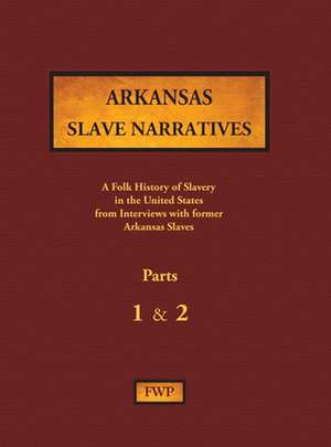 Arkansas Slave Narratives - Parts 1 & 2 de Federal Writers' Project (Fwp)