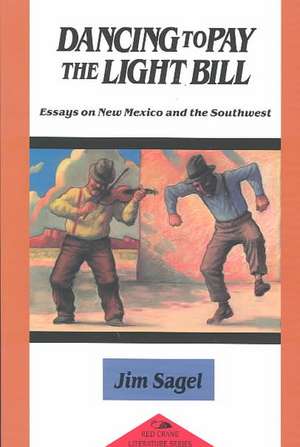 Dancing to Pay the Light Bill: Essays on New Mexico and the Southwest: Essays on New Mexico and the Southwest de Jim Sagel