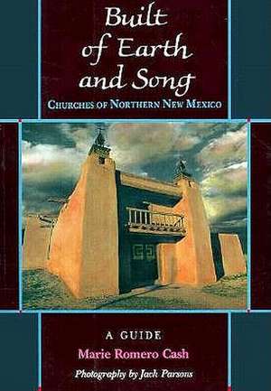 Built of Earth and Song: Churches of Northern New Mexico de Marie Romero Cash