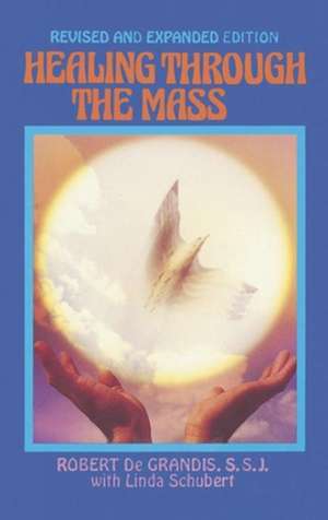 Healing Through the Mass de Robert Degrandis