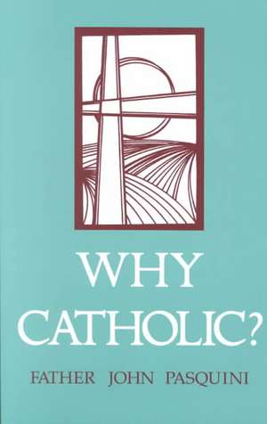 Why Catholic? de John Pasquini