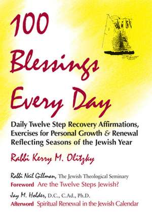 100 Blessings Every Day: Daily Twelve Step Recovery Affirmations, Exercises for Personal Growth and Renewal Reflecting Seasons of the Jewish Ye de Kerry M. Olitzky