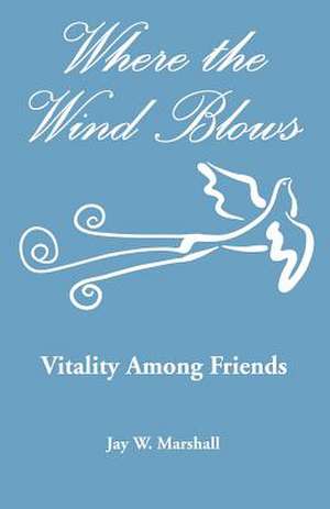 Where the Wind Blows - Vitality Among Friends de Jay W. Marshall