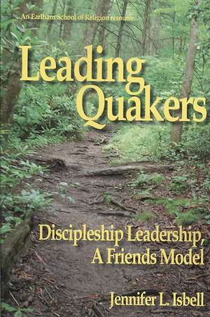 Leading Quakers: Disciple Leadership, a Friends Model de Jennifer Isbell