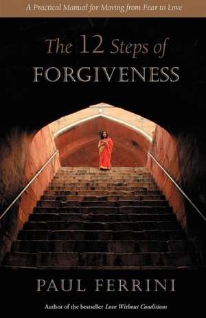 The 12 Steps of Forgiveness de Paul Ferrini