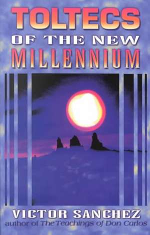 Toltecs of the New Millennium de Victor Sanchez