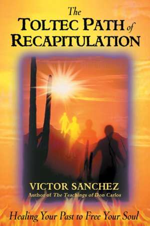 The Toltec Path of Recapitulation de Victor Sanchez