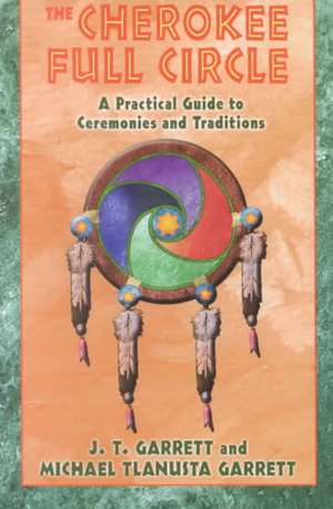 The Cherokee Full Circle: A Practical Guide to Ceremonies and Traditions de Michael Tlanusta Garrett