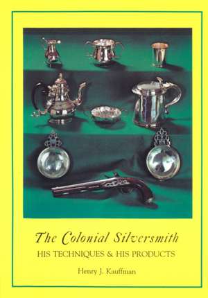 The Colonial Silversmith de Henry J. Kauffman