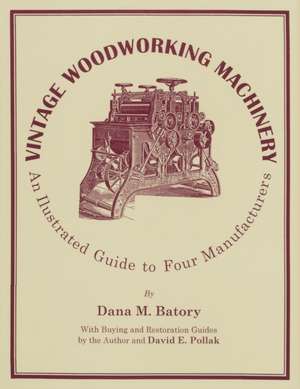 Vintage Woodworking Machinery de Dana M. Batory