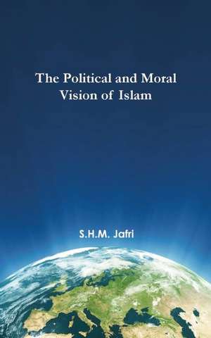 The Political and Moral Vision of Islam de Syed Husain Mohammad Jafri