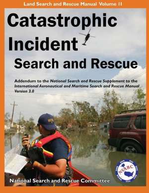 Catastrophic Incident Search and Rescue Addendum: To the National Search and Rescue Supplement to the International Aeronautical and Maritime Search a de National Search and Rescue Committee