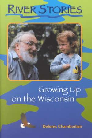 River Stories: Growing Up on the Wisconsin de Delores Chamberlain