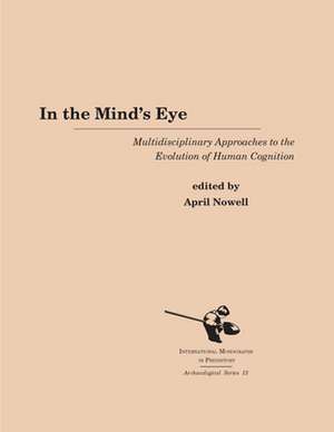 In the Mind's Eye: Multidisciplinary Approaches to the Evolution of Human Cognition de April Nowell