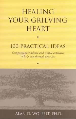 Healing Your Grieving Heart: 100 Practical Ideas de Alan D. Wolfelt