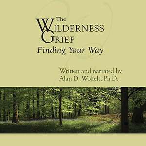 The Wilderness of Grief: Finding Your Way de Alan D. Wolfelt