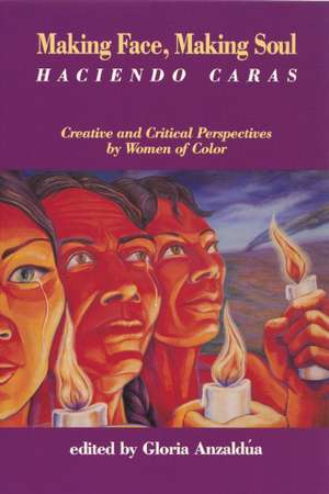 Making Face, Making Soul/Haciendo Caras: Creative and Critical Perspectives by Feminists of Color de Gloria Anzaldúa