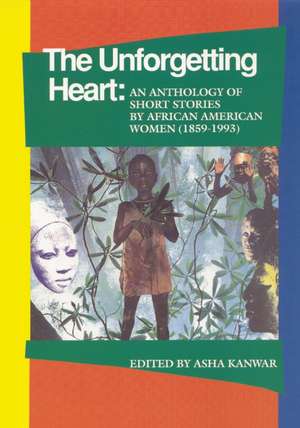 The Unforgetting Heart: An Anthology of Short Stories by African American Women (1859-1993) de Asha Kanwar