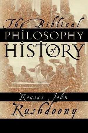 The Biblical Philosophy of History de Rousas John Rushdoony