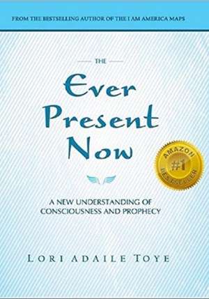 The Ever Present Now de Lori Adaile Toye