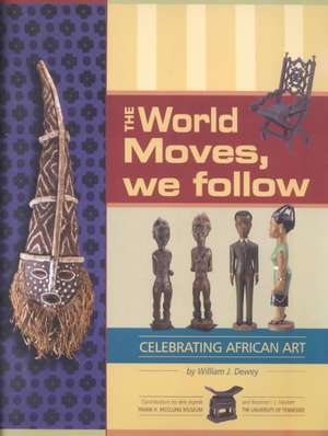 The World Moves, We Follow: Celebrating African Art de William J. Dewey