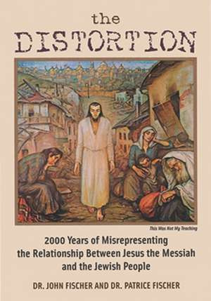 The Distortion: 2000 Years of Misrepresenting the Relationship Between Jesus the Messiah and the Jewish People de John Fischer