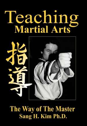 Teaching Martial Arts: The Way of the Master -2nd Edition- de Sang H Kim PhD